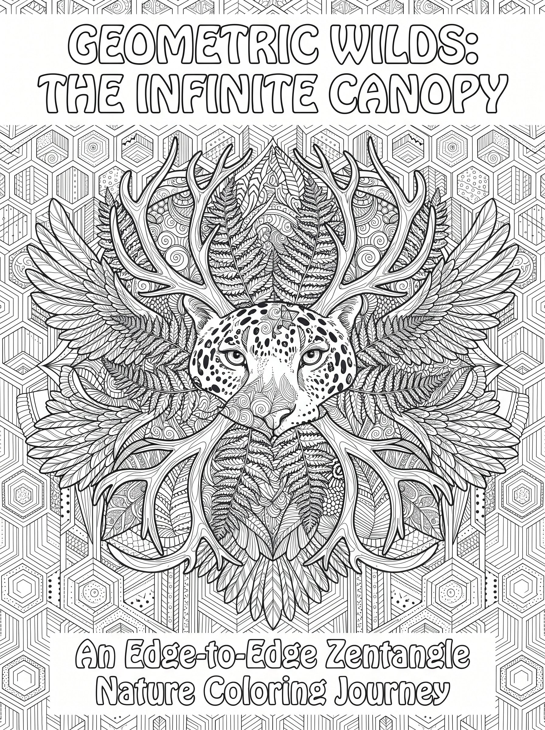 Geometric Wilds: The Infinite Canopy – An Edge-to-Edge Adult Coloring Book of Symmetrical Forests, Rainforests, and Zero-White-Space Zentangle Ecosystems